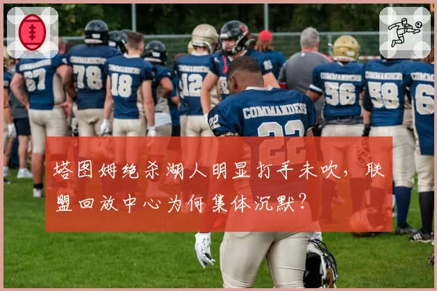 塔图姆绝杀湖人明显打手未吹,联盟回放中心为何集体沉默?