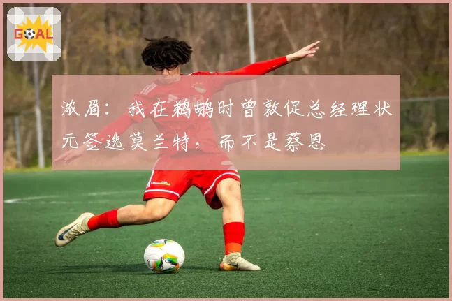 浓眉:我在鹈鹕时曾敦促总经理状元签选莫兰特,而不是蔡恩